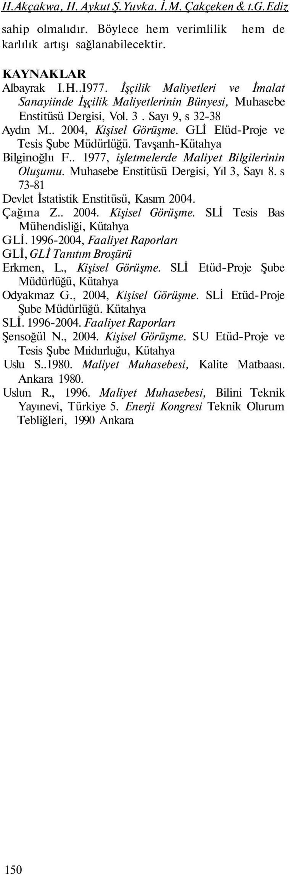 Tavşanh-Kütahya Bilginoğlıı F.. 1977, işletmelerde Maliyet Bilgilerinin Oluşumu. Muhasebe Enstitüsü Dergisi, Yıl 3, Sayı 8. s 73-81 Devlet İstatistik Enstitüsü, Kasım 2004. Çağına Z.. 2004. Kişisel Görüşme.