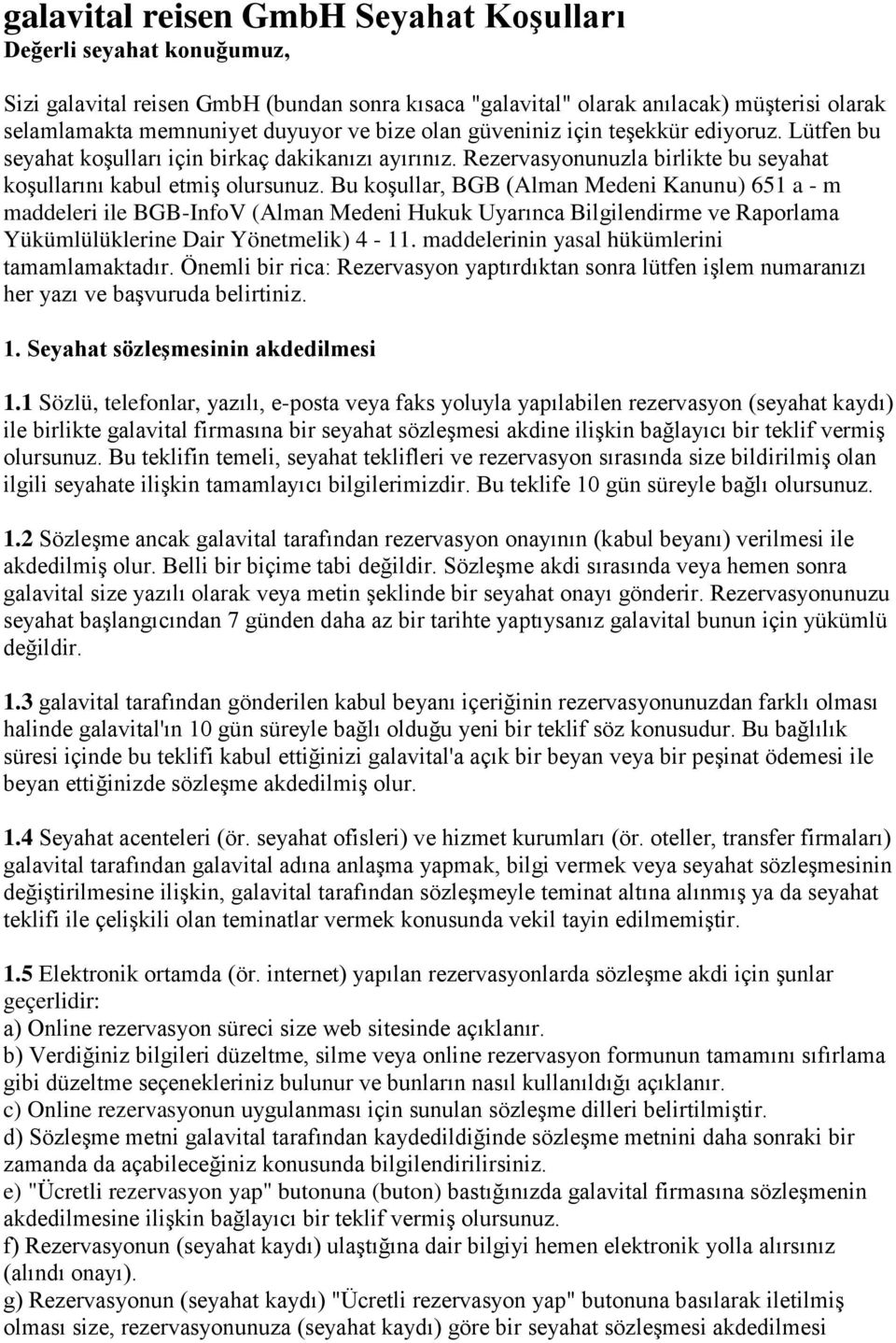 Bu koşullar, BGB (Alman Medeni Kanunu) 651 a - m maddeleri ile BGB-InfoV (Alman Medeni Hukuk Uyarınca Bilgilendirme ve Raporlama Yükümlülüklerine Dair Yönetmelik) 4-11.