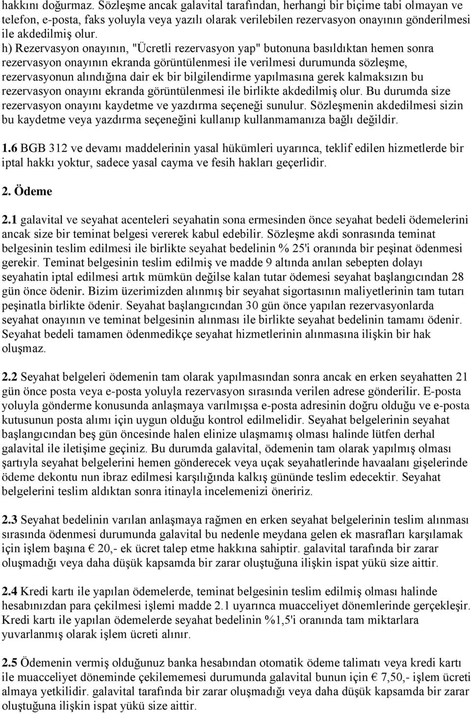 h) Rezervasyon onayının, "Ücretli rezervasyon yap" butonuna basıldıktan hemen sonra rezervasyon onayının ekranda görüntülenmesi ile verilmesi durumunda sözleşme, rezervasyonun alındığına dair ek bir