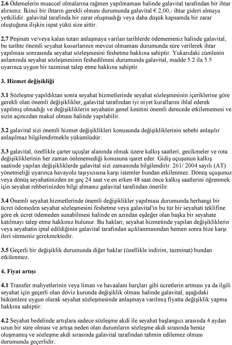 7 Peşinatı ve/veya kalan tutarı anlaşmaya varılan tarihlerde ödememeniz halinde galavital, bu tarihte önemli seyahat kusurlarının mevcut olmaması durumunda süre verilerek ihtar yapılması sonrasında