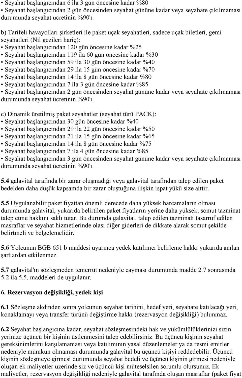 119 ila 60 gün öncesine kadar %30 Seyahat başlangıcından 59 ila 30 gün öncesine kadar %40 Seyahat başlangıcından 29 ila 15 gün öncesine kadar %70 Seyahat başlangıcından 14 ila 8 gün öncesine kadar