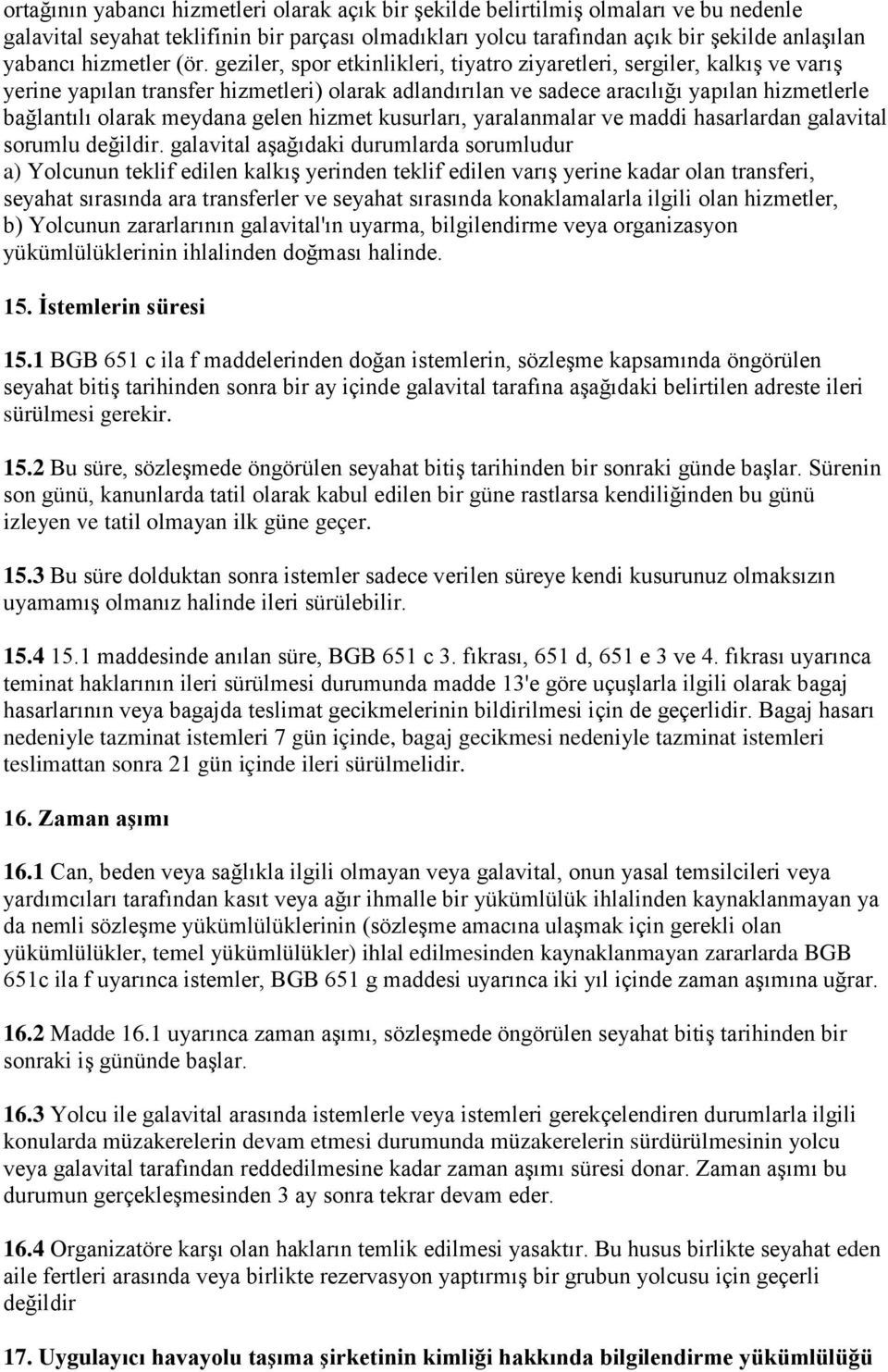 geziler, spor etkinlikleri, tiyatro ziyaretleri, sergiler, kalkış ve varış yerine yapılan transfer hizmetleri) olarak adlandırılan ve sadece aracılığı yapılan hizmetlerle bağlantılı olarak meydana