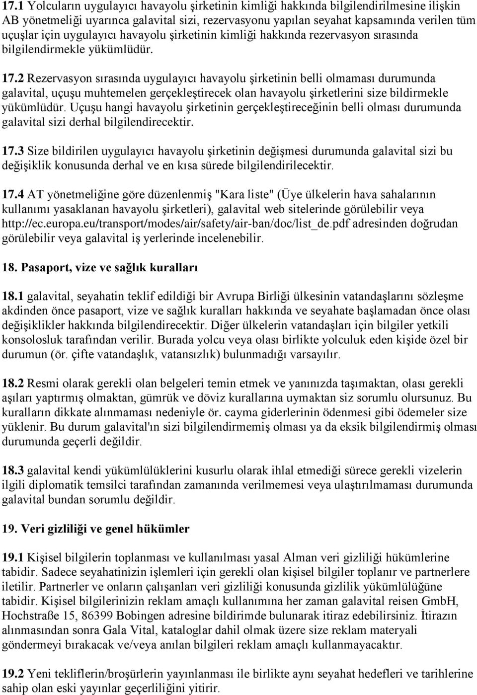 2 Rezervasyon sırasında uygulayıcı havayolu şirketinin belli olmaması durumunda galavital, uçuşu muhtemelen gerçekleştirecek olan havayolu şirketlerini size bildirmekle yükümlüdür.