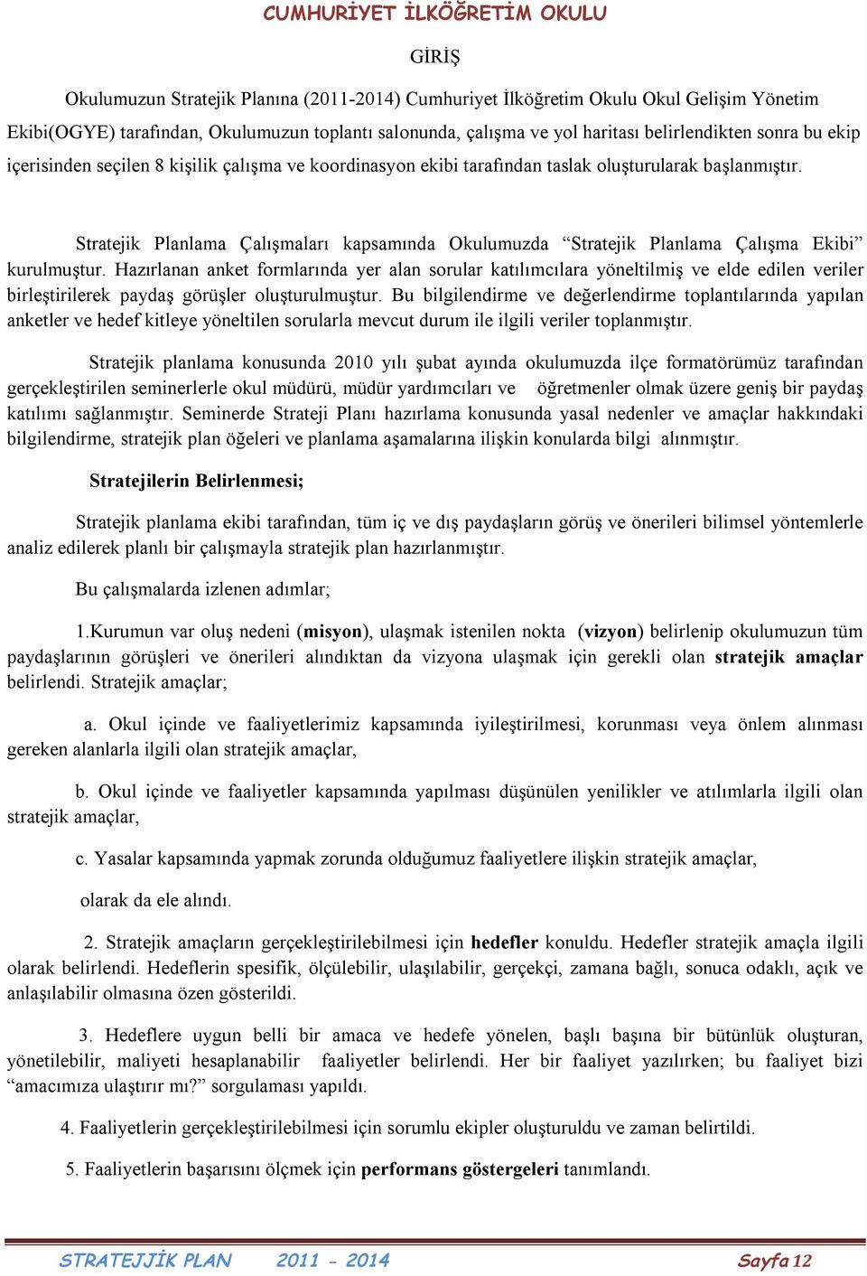 Stratejik Planlama Çalışmaları kapsamında Okulumuzda Stratejik Planlama Çalışma Ekibi kurulmuştur.