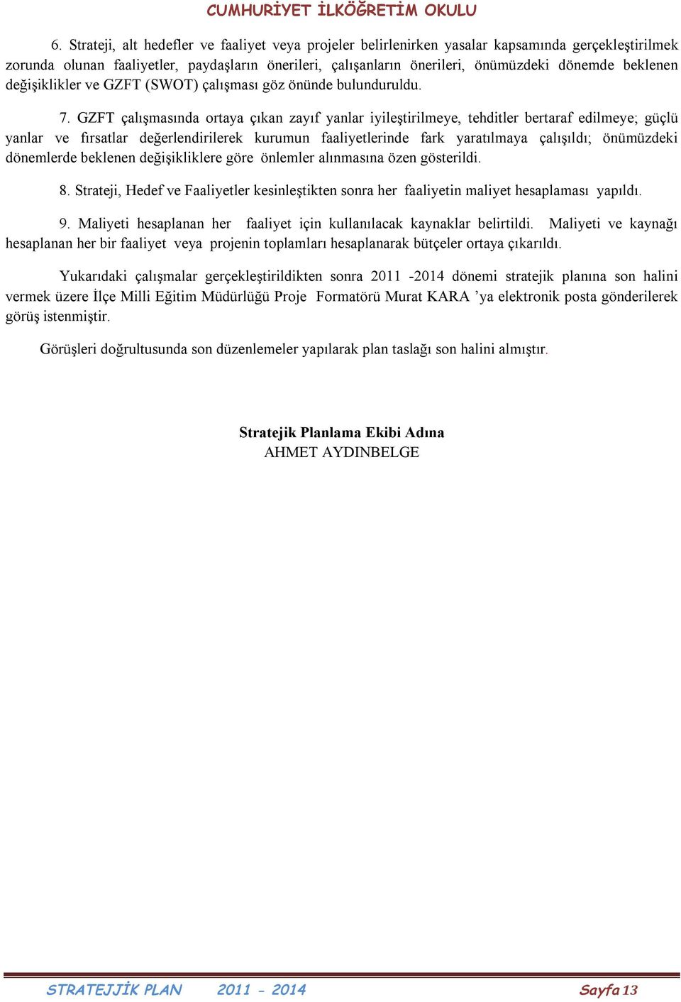 GZFT çalışmasında ortaya çıkan zayıf yanlar iyileştirilmeye, tehditler bertaraf edilmeye; güçlü yanlar ve fırsatlar değerlendirilerek kurumun faaliyetlerinde fark yaratılmaya çalışıldı; önümüzdeki