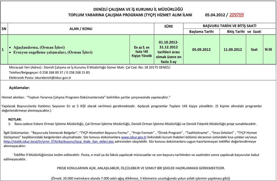 Kişiye Yönelik 01.10.2012-31.12.2012 tarihleri arası olmak üzere en fazla 3 ay Müracaat Yeri (Adres) : Denizli Çalışma ve İş Kurumu İl Müdürlüğü Sümer Mah. Çal Cad.