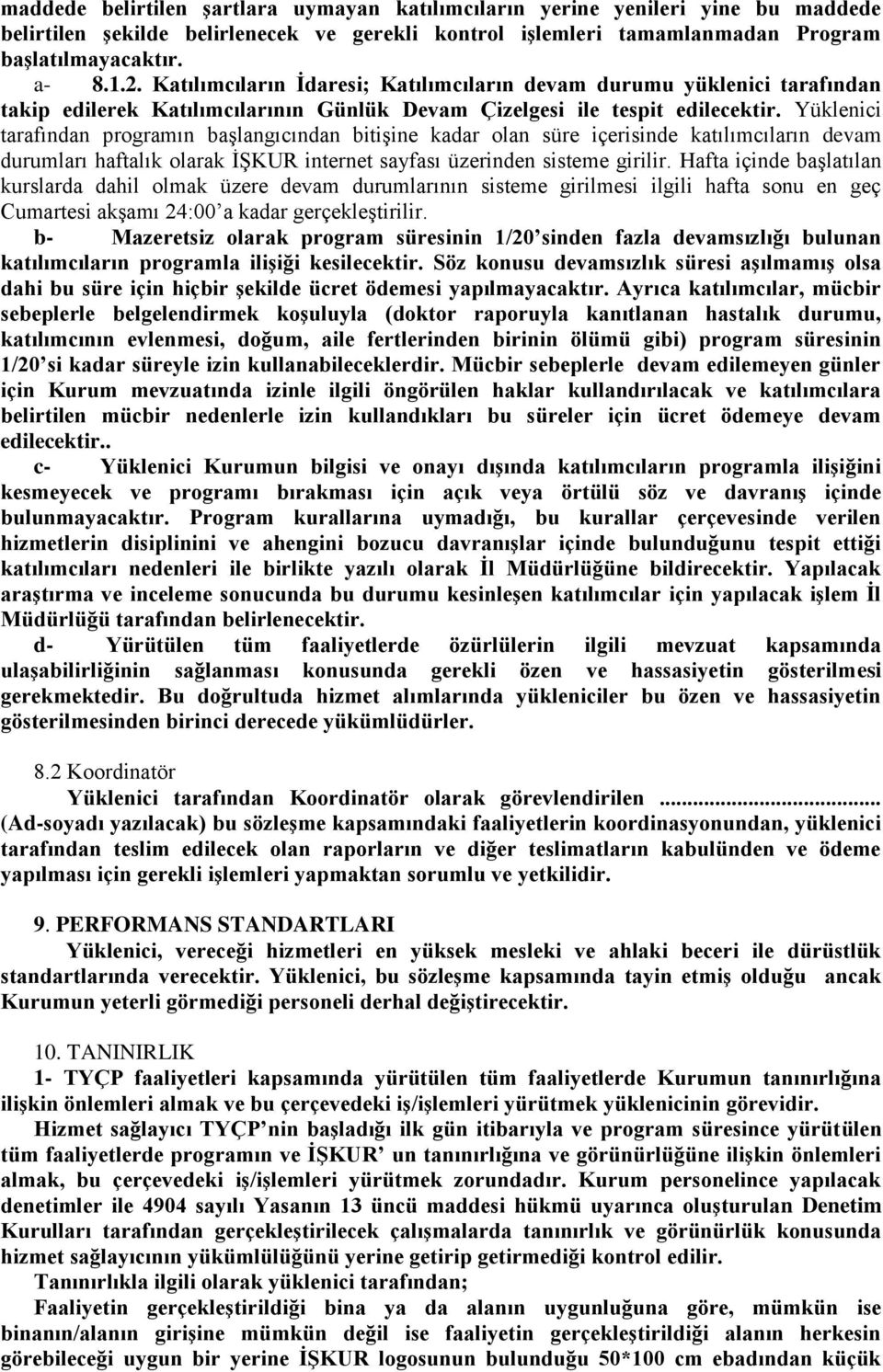 Yüklenici tarafından programın başlangıcından bitişine kadar olan süre içerisinde katılımcıların devam durumları haftalık olarak İŞKUR internet sayfası üzerinden sisteme girilir.