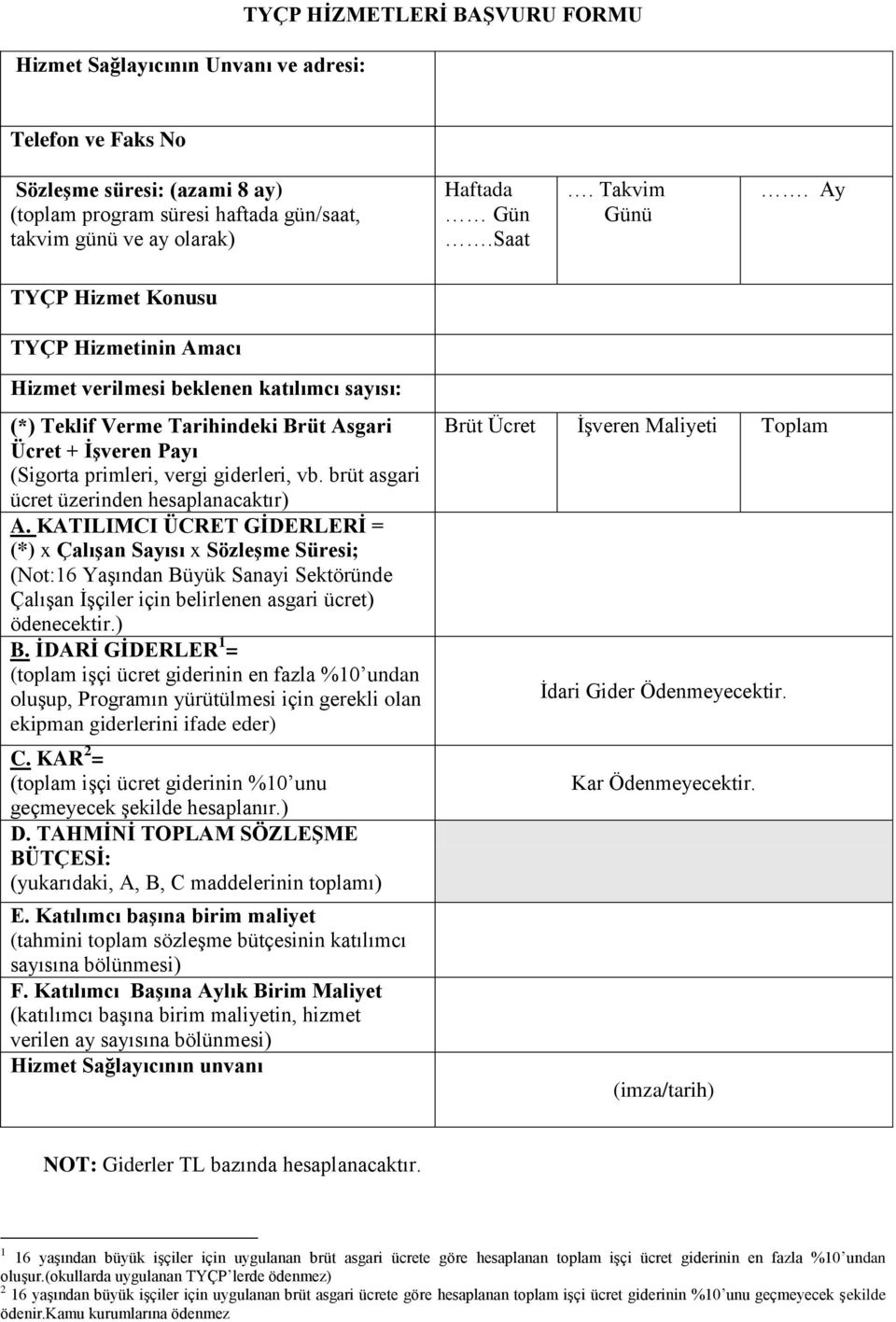 Ay TYÇP Hizmet Konusu TYÇP Hizmetinin Amacı Hizmet verilmesi beklenen katılımcı sayısı: (*) Teklif Verme Tarihindeki Brüt Asgari Ücret + İşveren Payı (Sigorta primleri, vergi giderleri, vb.