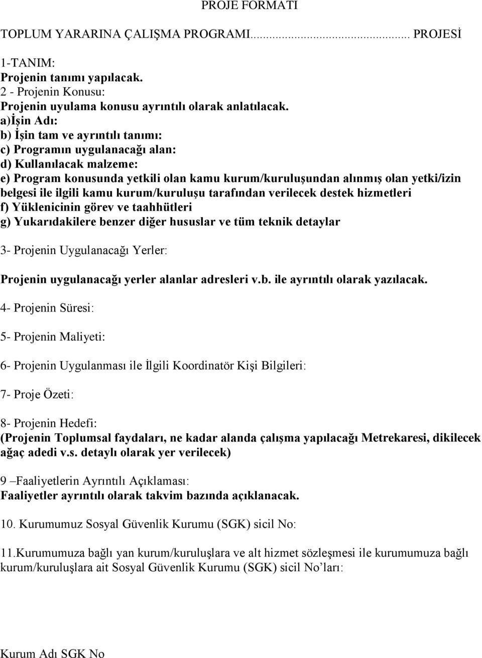 ilgili kamu kurum/kuruluşu tarafından verilecek destek hizmetleri f) Yüklenicinin görev ve taahhütleri g) Yukarıdakilere benzer diğer hususlar ve tüm teknik detaylar 3- Projenin Uygulanacağı Yerler: