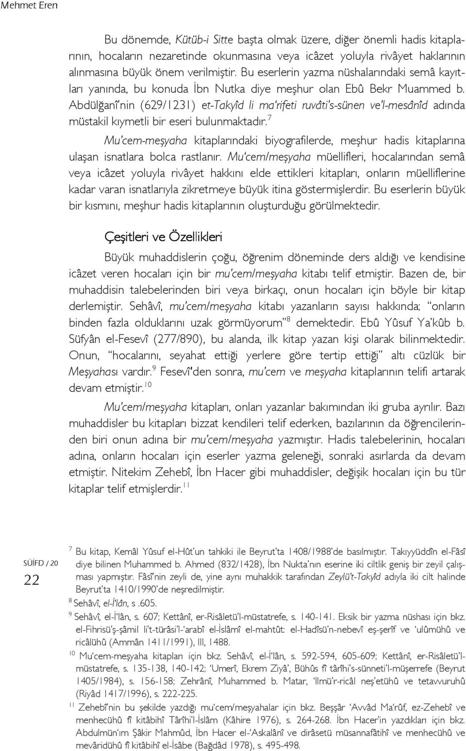 Abdülğanî nin (629/1231) et-takyîd li ma rifeti ruvâti s-sünen ve l-mesânîd adında müstakil kıymetli bir eseri bulunmaktadır.