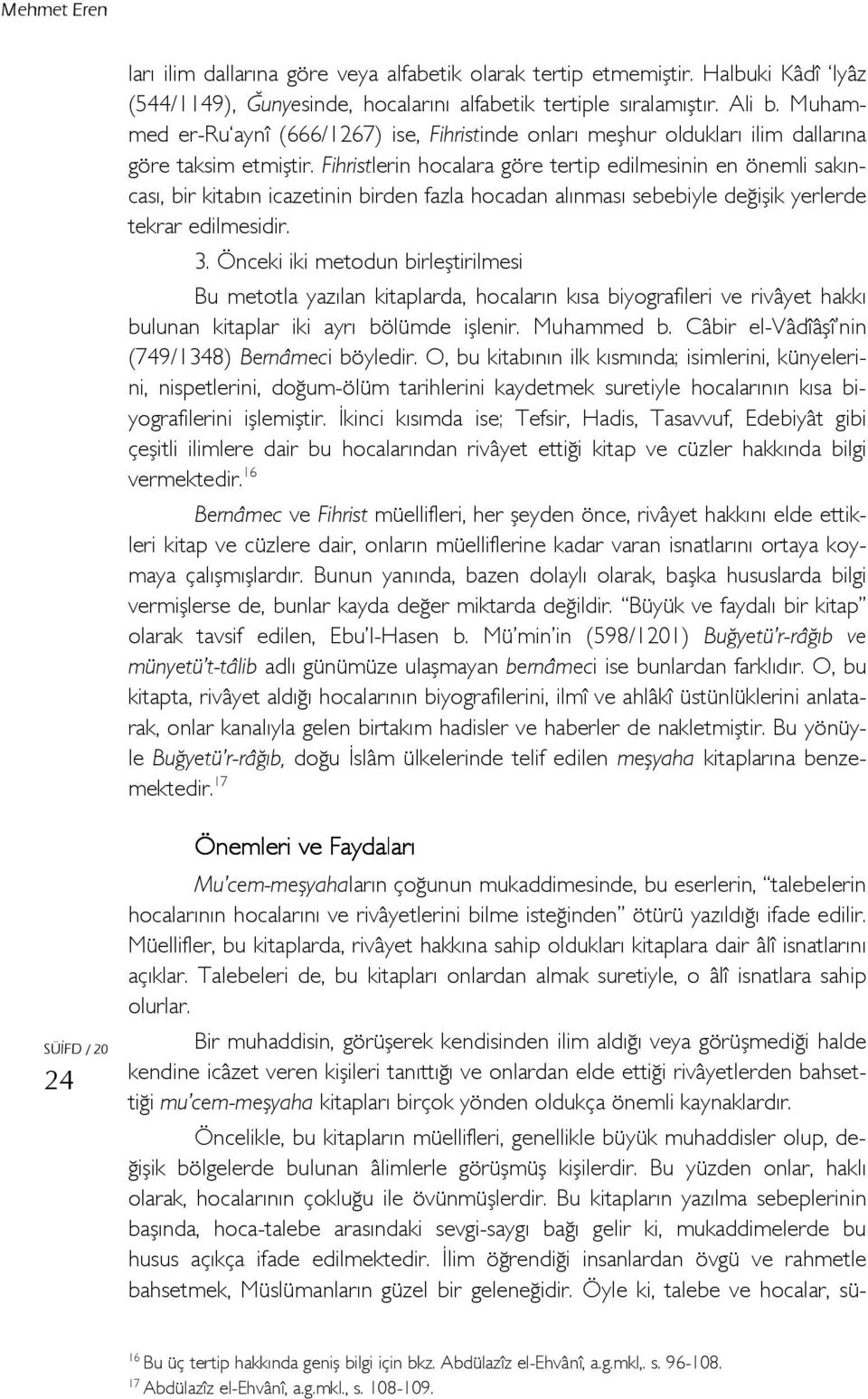 Fihristlerin hocalara göre tertip edilmesinin en önemli sakıncası, bir kitabın icazetinin birden fazla hocadan alınması sebebiyle değişik yerlerde tekrar edilmesidir. 3.