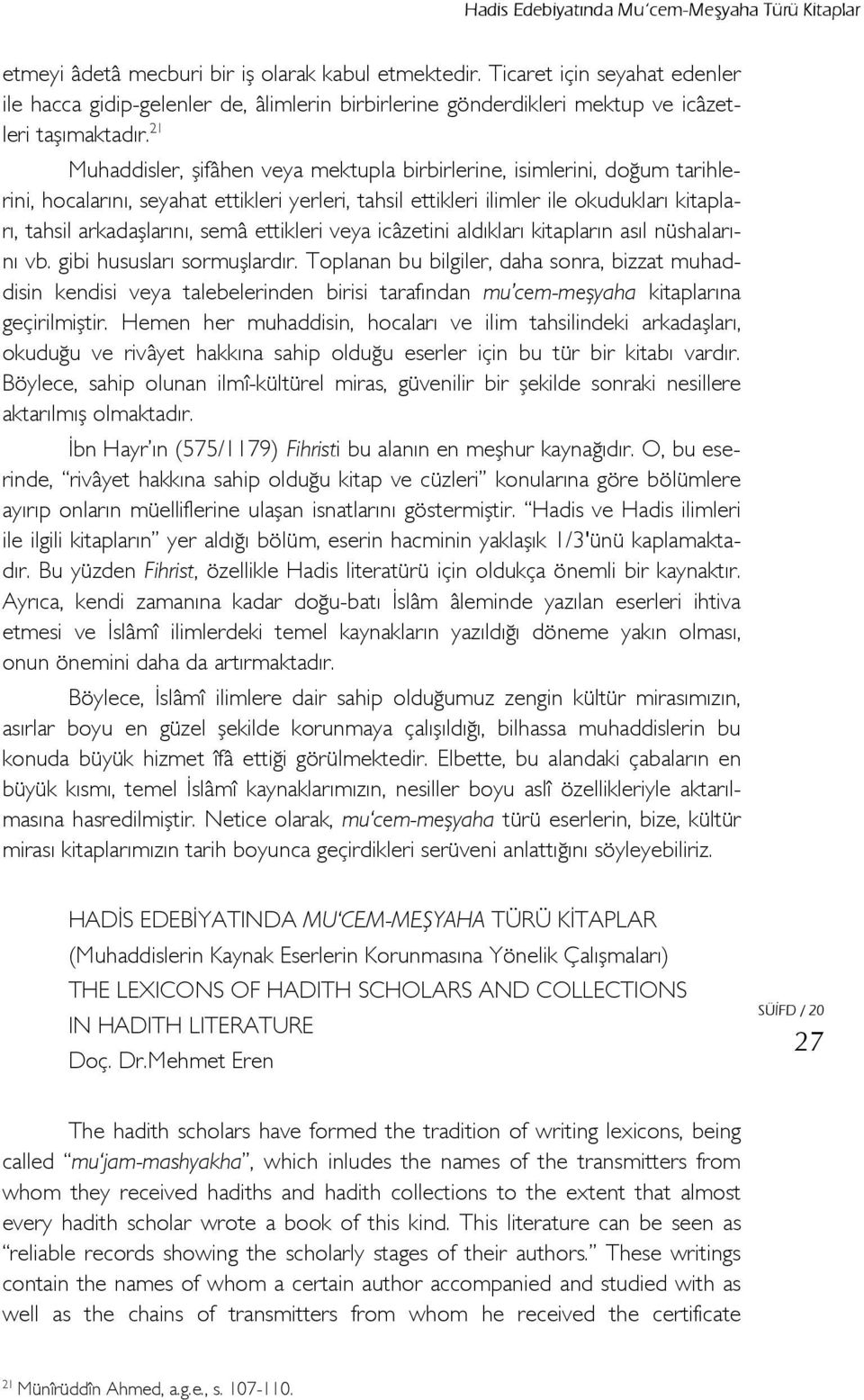 21 Muhaddisler, şifâhen veya mektupla birbirlerine, isimlerini, doğum tarihlerini, hocalarını, seyahat ettikleri yerleri, tahsil ettikleri ilimler ile okudukları kitapları, tahsil arkadaşlarını, semâ