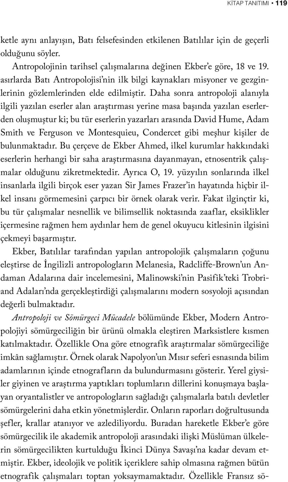 Daha sonra antropoloji alanıyla ilgili yazılan eserler alan araştırması yerine masa başında yazılan eserlerden oluşmuştur ki; bu tür eserlerin yazarları arasında David Hume, Adam Smith ve Ferguson ve