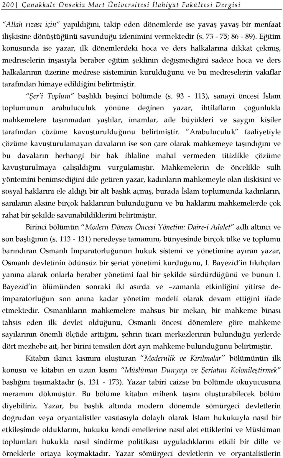 Eğitim konusunda ise yazar, ilk dönemlerdeki hoca ve ders halkalarına dikkat çekmiş, medreselerin inşasıyla beraber eğitim şeklinin değişmediğini sadece hoca ve ders halkalarının üzerine medrese