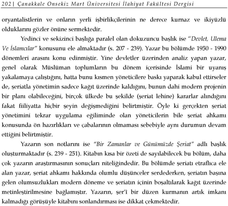 Yine devletler üzerinden analiz yapan yazar, genel olarak Müslüman toplumların bu dönem içerisinde İslami bir uyanış yakalamaya çalıştığını, hatta bunu kısmen yöneticilere baskı yaparak kabul