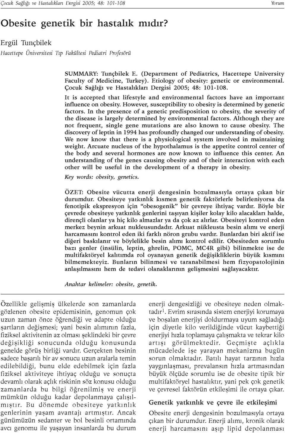 It is accepted that lifestyle and environmental factors have an important influence on obesity. However, susceptibility to obesity is determined by genetic factors.