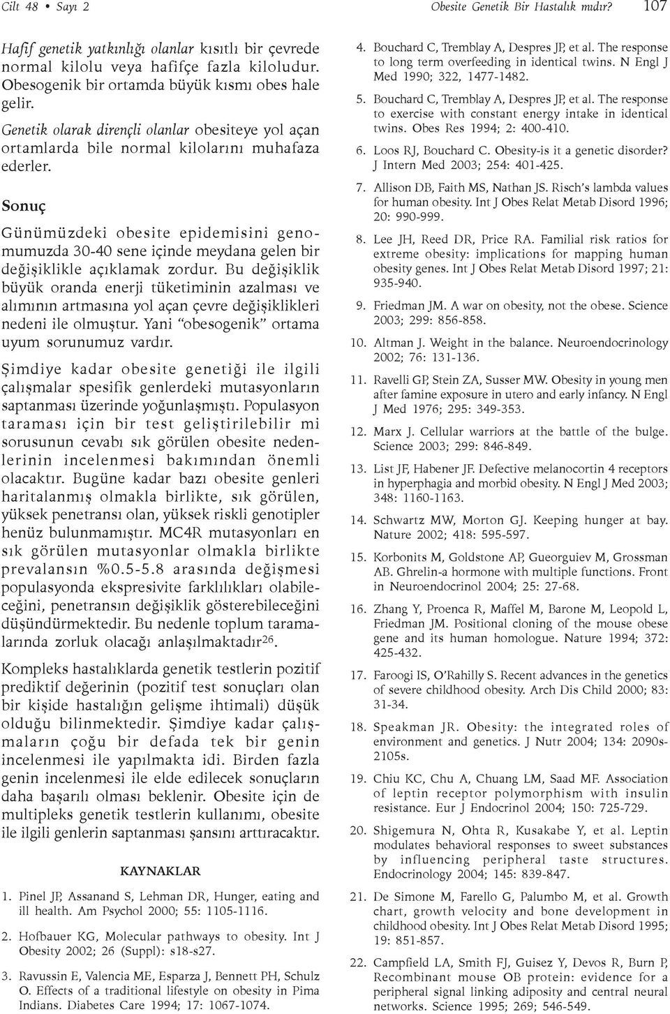 Sonuç Günümüzdeki obesite epidemisini genomumuzda 30-40 sene içinde meydana gelen bir deðiþiklikle açýklamak zordur.