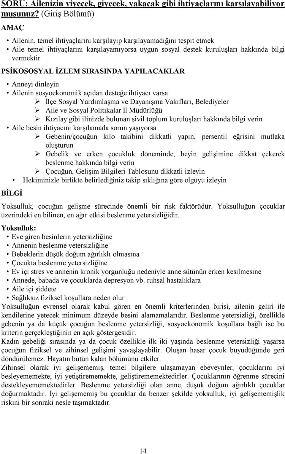 PSİKOSOSYAL İZLEM SIRASINDA YAPILACAKLAR Anneyi dinleyin Ailenin sosyoekonomik açıdan desteğe ihtiyacı varsa İlçe Sosyal Yardımlaşma ve Dayanışma Vakıfları, Belediyeler Aile ve Sosyal Politikalar İl