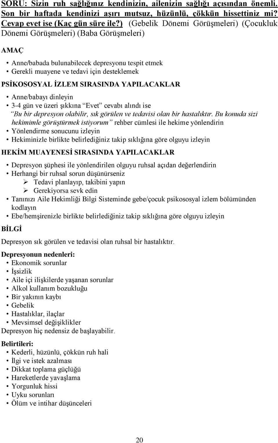 SIRASINDA YAPILACAKLAR Anne/babayı dinleyin 3-4 gün ve üzeri şıkkına Evet cevabı alındı ise Bu bir depresyon olabilir, sık görülen ve tedavisi olan bir hastalıktır.