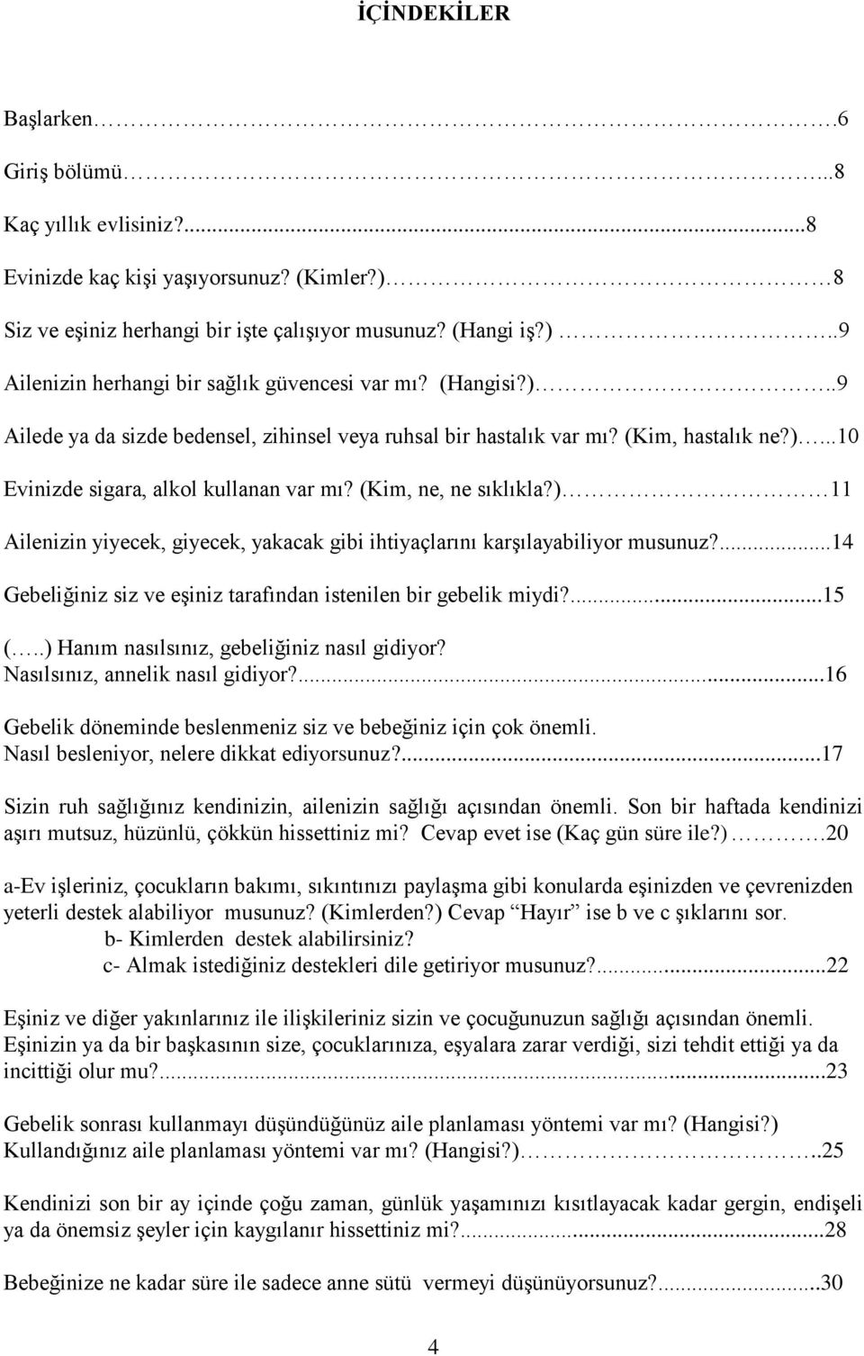 ) 11 Ailenizin yiyecek, giyecek, yakacak gibi ihtiyaçlarını karşılayabiliyor musunuz?...14 Gebeliğiniz siz ve eşiniz tarafından istenilen bir gebelik miydi?...15 (.