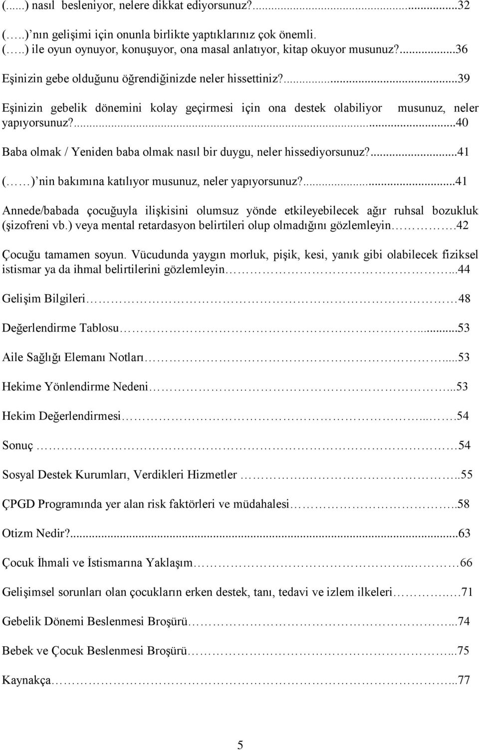 ...40 Baba olmak / Yeniden baba olmak nasıl bir duygu, neler hissediyorsunuz?...41 ( ) nin bakımına katılıyor musunuz, neler yapıyorsunuz?