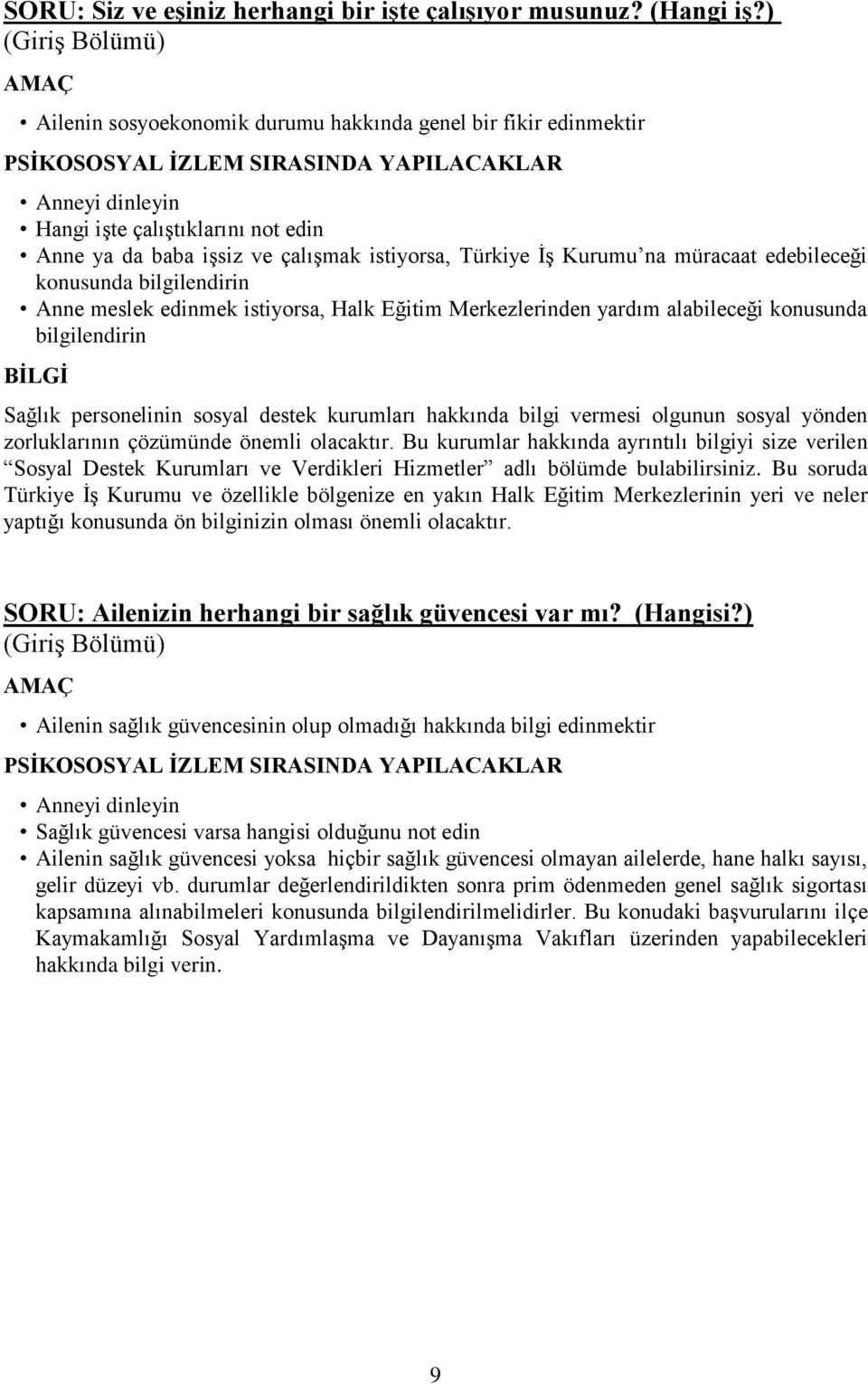 işsiz ve çalışmak istiyorsa, Türkiye İş Kurumu na müracaat edebileceği konusunda bilgilendirin Anne meslek edinmek istiyorsa, Halk Eğitim Merkezlerinden yardım alabileceği konusunda bilgilendirin