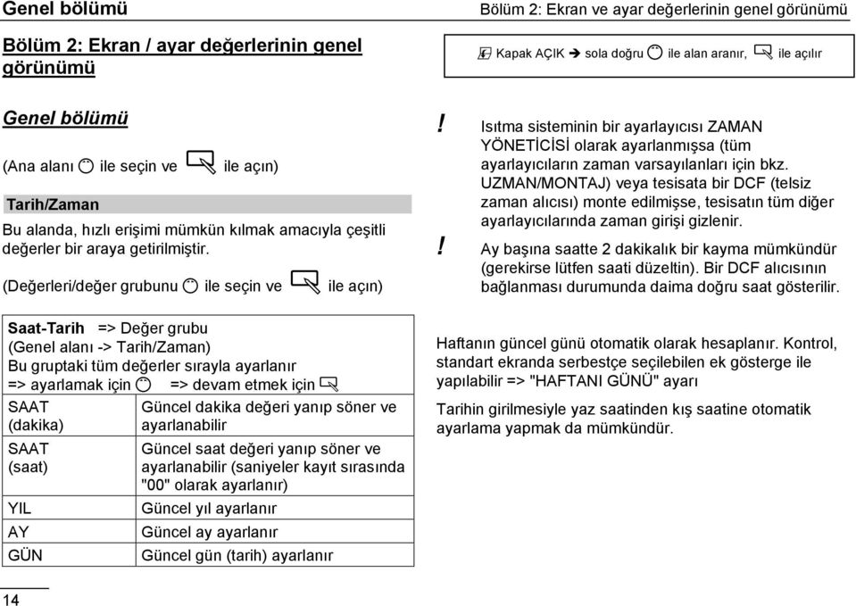 (Değerleri/değer grubunu Ç ile seçin ve Ä ile açın)! Isıtma sisteminin bir ayarlayıcısı ZAMAN YÖNETİCİSİ olarak ayarlanmışsa (tüm ayarlayıcıların zaman varsayılanları için bkz.