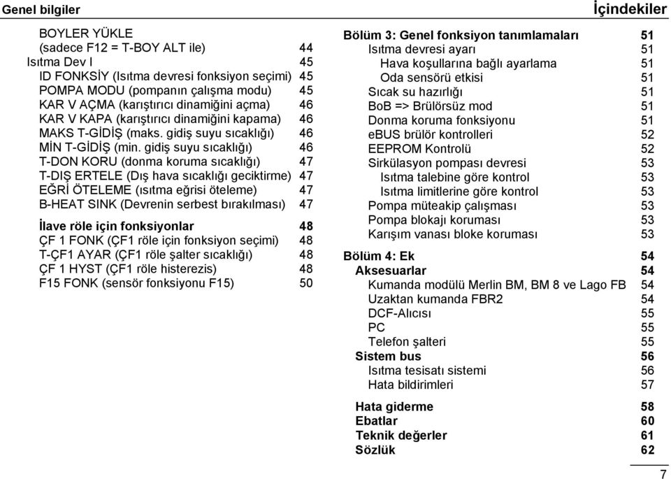 gidiş suyu sıcaklığı) 46 T-DON KORU (donma koruma sıcaklığı) 47 T-DIŞ ERTELE (Dış hava sıcaklığı geciktirme) 47 EĞRİ ÖTELEME (ısıtma eğrisi öteleme) 47 B-HEAT SINK (Devrenin serbest bırakılması) 47