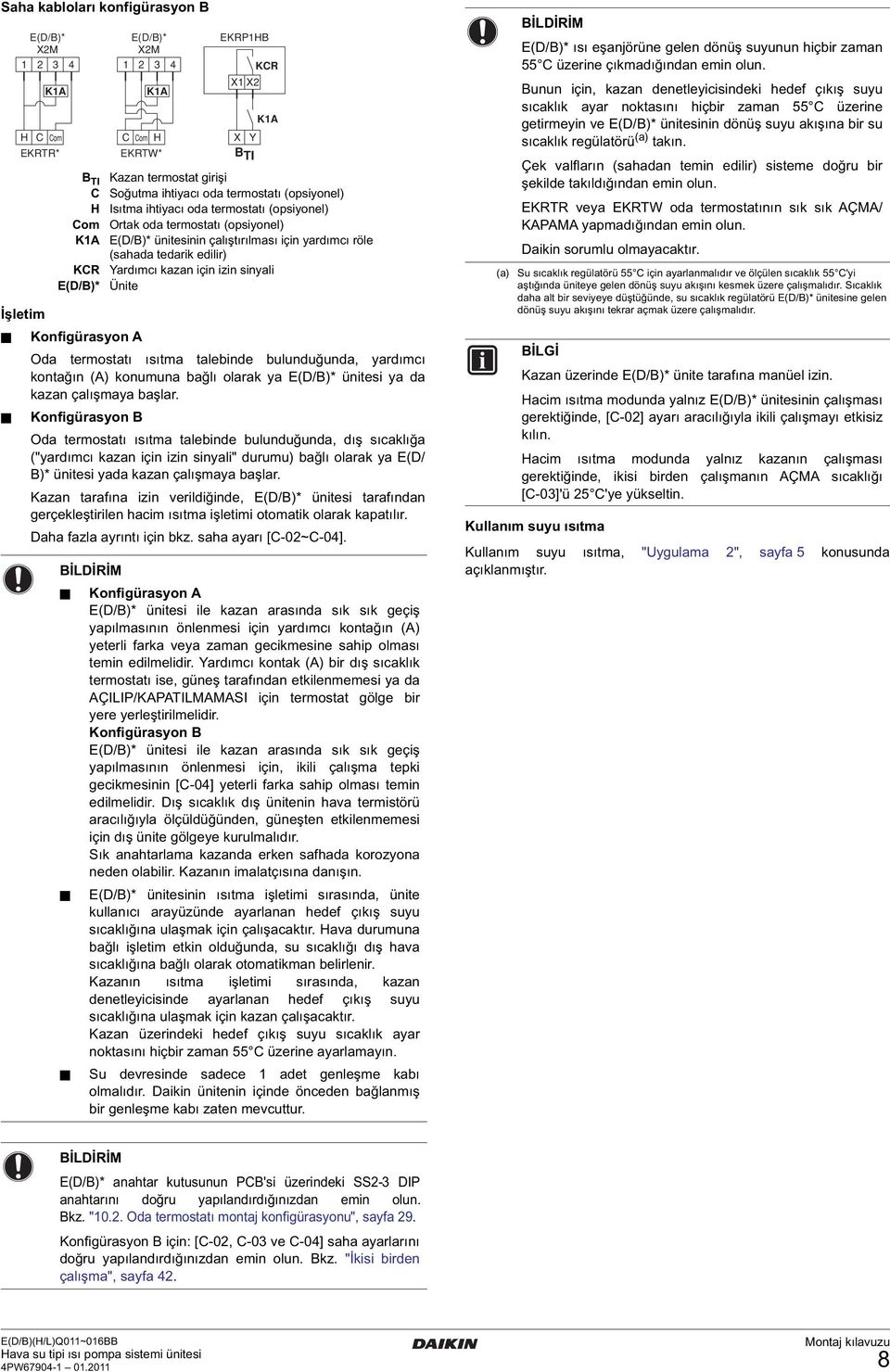 Ünite İşletim Konfigürasyon A Oda termostatı ısıtma talebinde bulunduğunda, yardımcı kontağın (A) konumuna bağlı olarak ya E(D/B)* ünitesi ya da kazan çalışmaya başlar.