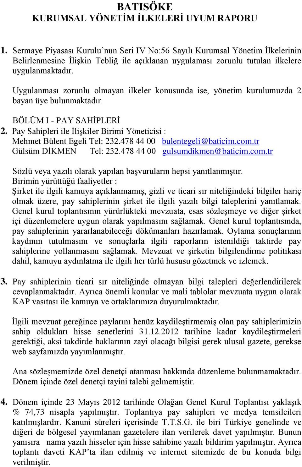 Uygulanması zorunlu olmayan ilkeler konusunda ise, yönetim kurulumuzda 2 bayan üye bulunmaktadır. BÖLÜM I - PAY SAHİPLERİ 2.