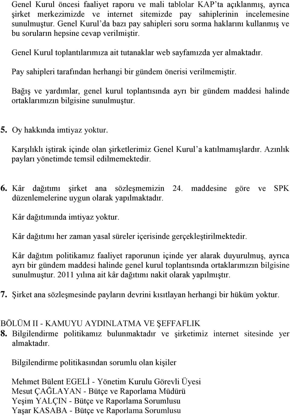 Pay sahipleri tarafından herhangi bir gündem önerisi verilmemiştir. Bağış ve yardımlar, genel kurul toplantısında ayrı bir gündem maddesi halinde ortaklarımızın bilgisine sunulmuştur. 5.