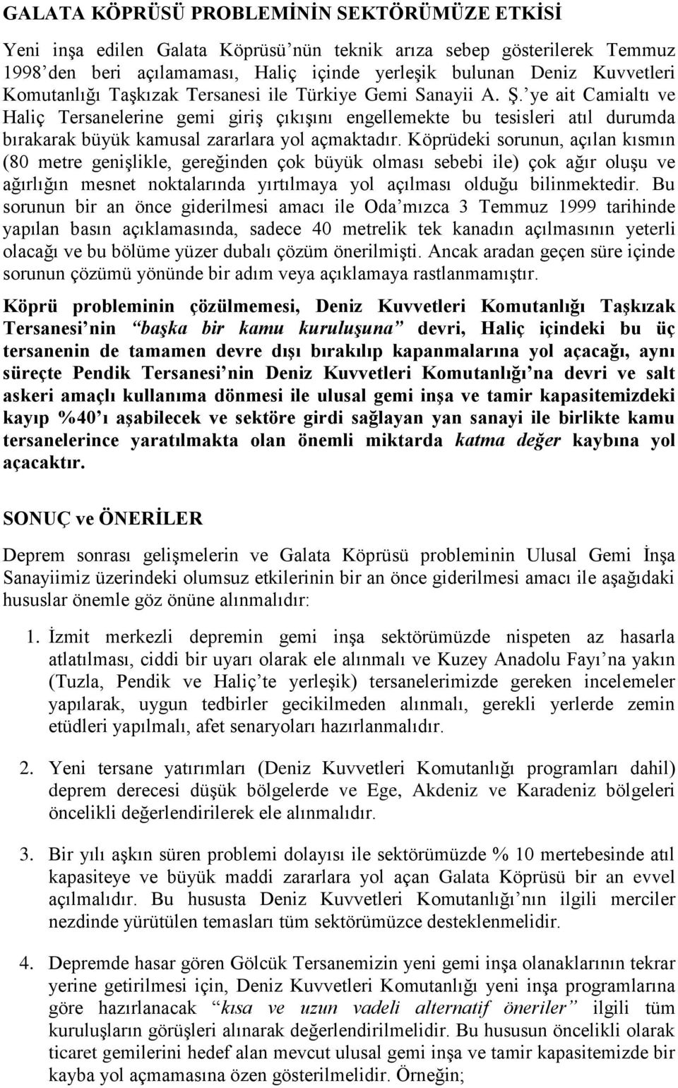 ye ait Camialtı ve Haliç Tersanelerine gemi giriş çıkışını engellemekte bu tesisleri atıl durumda bırakarak büyük kamusal zararlara yol açmaktadır.