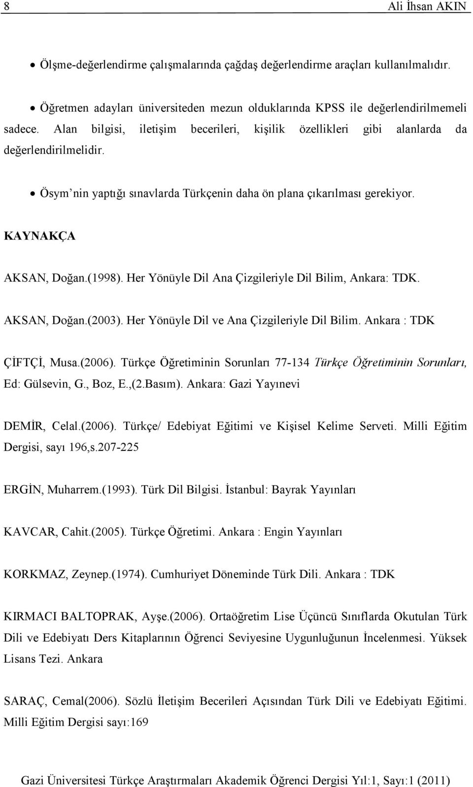 Her Yönüyle Dil Ana Çizgileriyle Dil Bilim, Ankara: TDK. AKSAN, Doğan.(2003). Her Yönüyle Dil ve Ana Çizgileriyle Dil Bilim. Ankara : TDK ÇİFTÇİ, Musa.(2006).