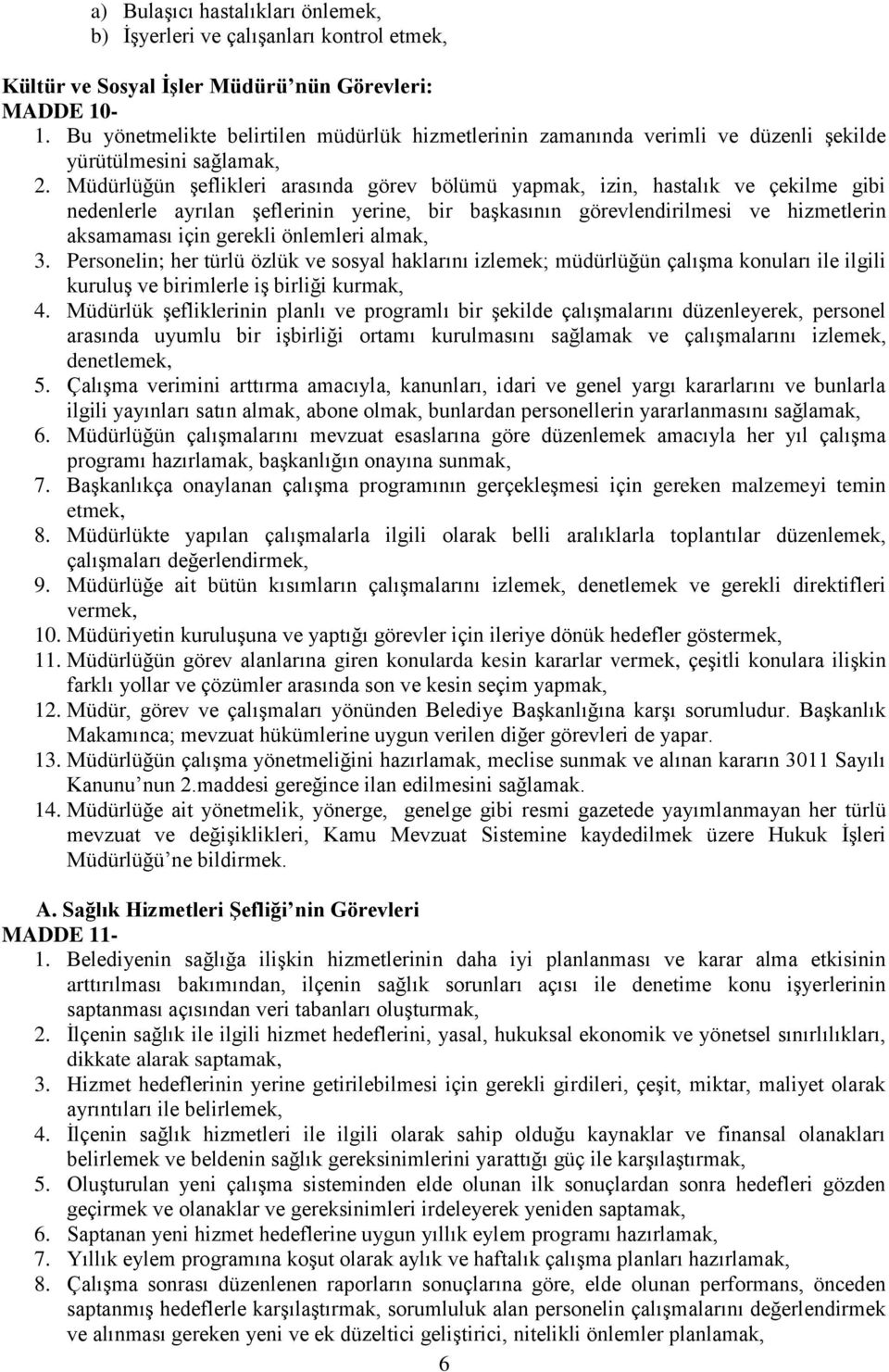 Müdürlüğün şeflikleri arasında görev bölümü yapmak, izin, hastalık ve çekilme gibi nedenlerle ayrılan şeflerinin yerine, bir başkasının görevlendirilmesi ve hizmetlerin aksamaması için gerekli