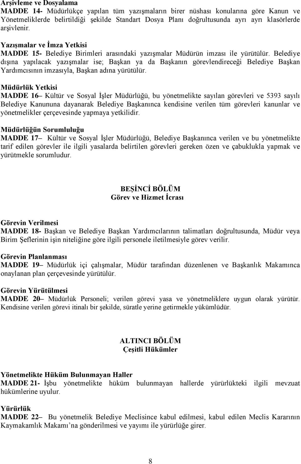 Belediye dışına yapılacak yazışmalar ise; Başkan ya da Başkanın görevlendireceği Belediye Başkan Yardımcısının imzasıyla, Başkan adına yürütülür.