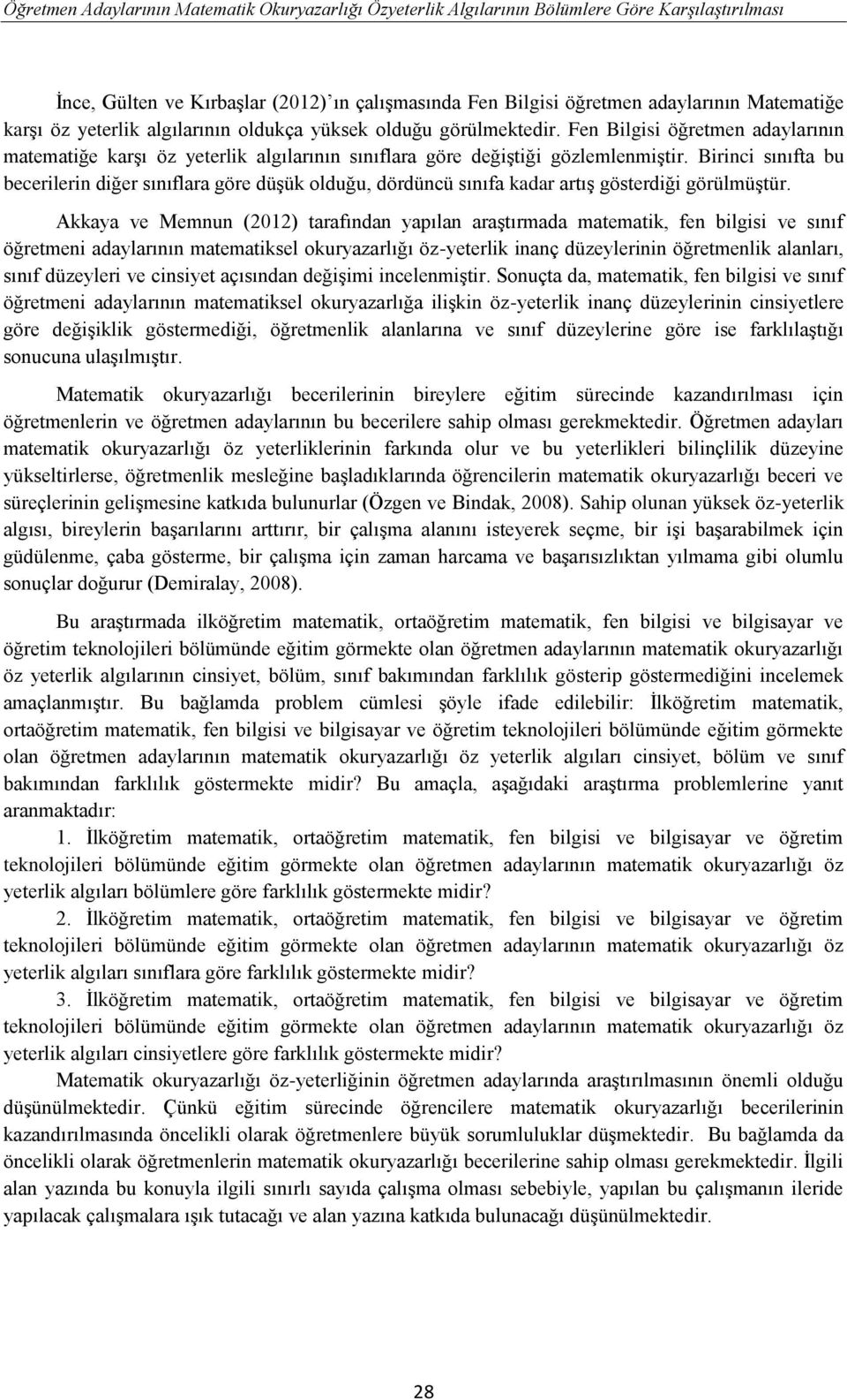 Birinci sınıfta bu becerilerin diğer sınıflara göre düşük olduğu, dördüncü sınıfa kadar artış gösterdiği görülmüştür.