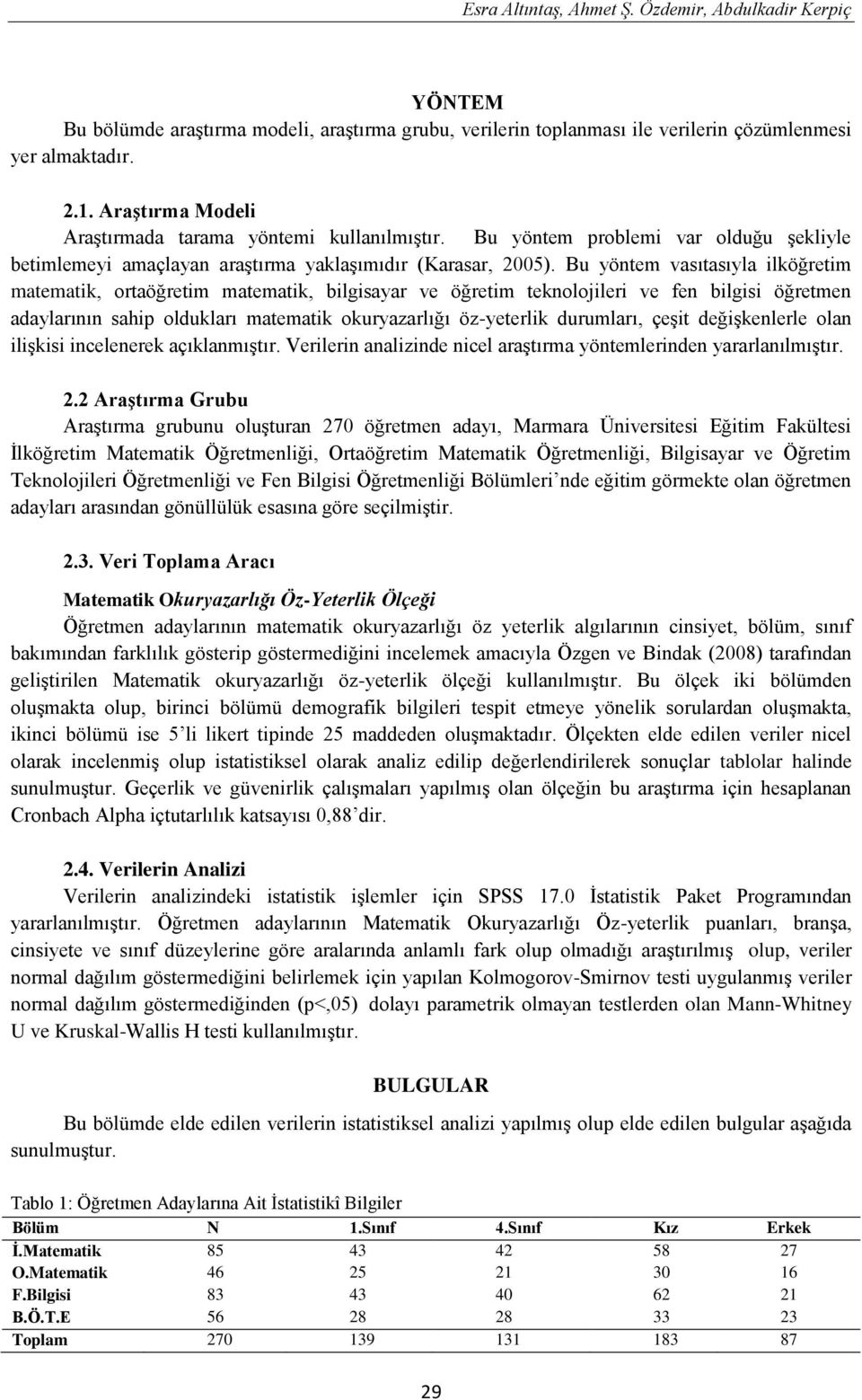 Bu yöntem vasıtasıyla ilköğretim matematik, ortaöğretim matematik, bilgisayar ve öğretim teknolojileri ve fen bilgisi öğretmen adaylarının sahip oldukları matematik okuryazarlığı öz-yeterlik