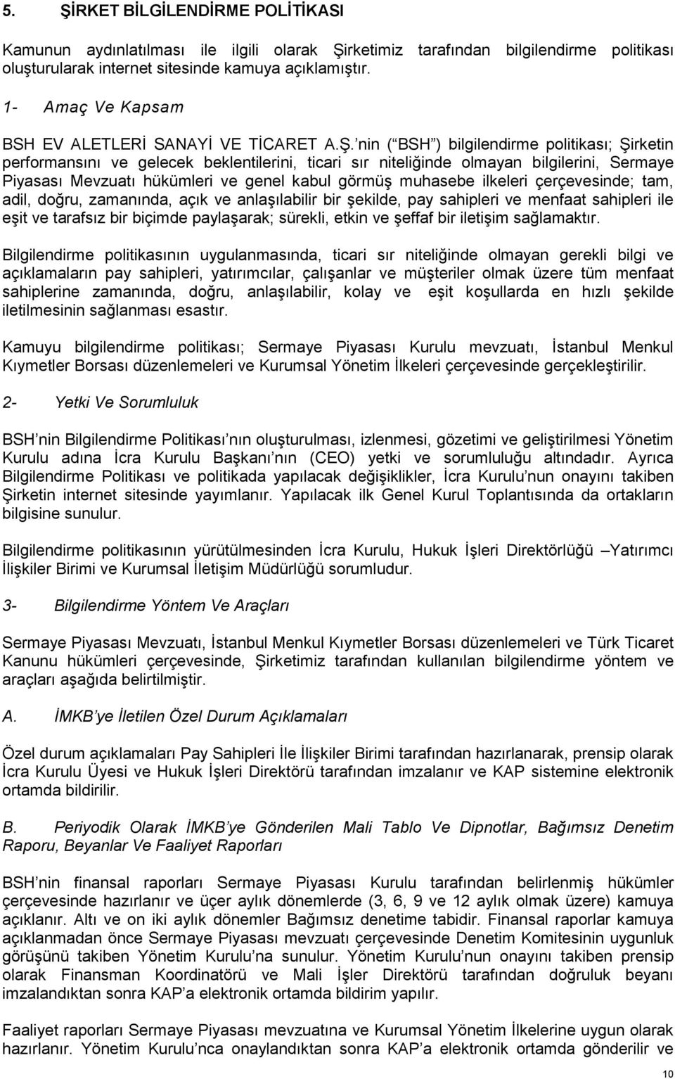 nin ( BSH ) bilgilendirme politikası; Şirketin performansını ve gelecek beklentilerini, ticari sır niteliğinde olmayan bilgilerini, Sermaye Piyasası Mevzuatı hükümleri ve genel kabul görmüş muhasebe