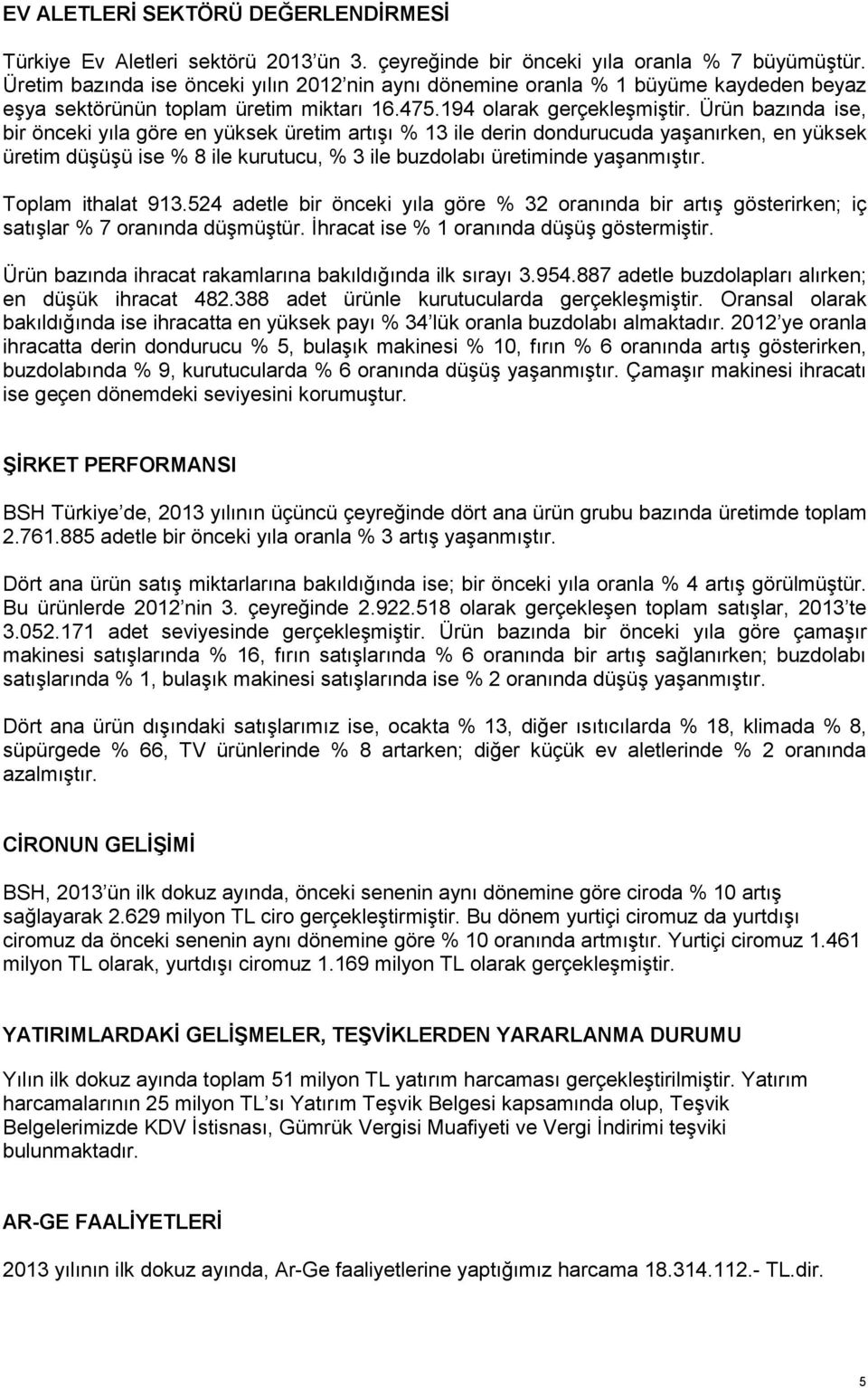 Ürün bazında ise, bir önceki yıla göre en yüksek üretim artışı % 13 ile derin dondurucuda yaşanırken, en yüksek üretim düşüşü ise % 8 ile kurutucu, % 3 ile buzdolabı üretiminde yaşanmıştır.