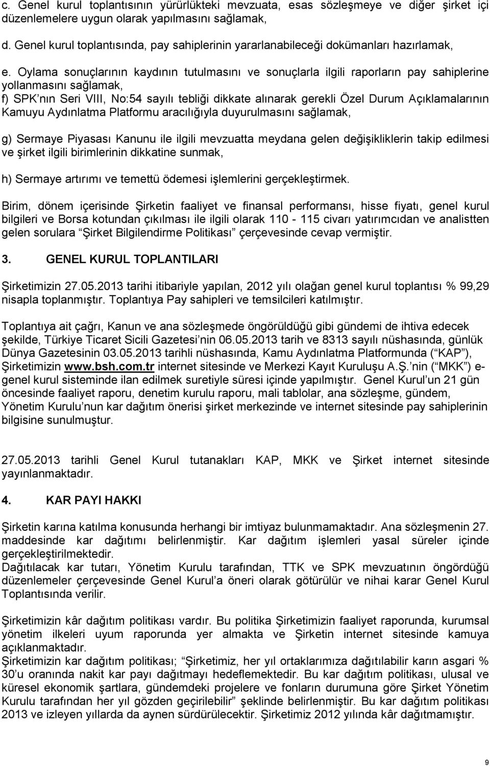 Oylama sonuçlarının kaydının tutulmasını ve sonuçlarla ilgili raporların pay sahiplerine yollanmasını sağlamak, f) SPK nın Seri VIII, No:54 sayılı tebliği dikkate alınarak gerekli Özel Durum