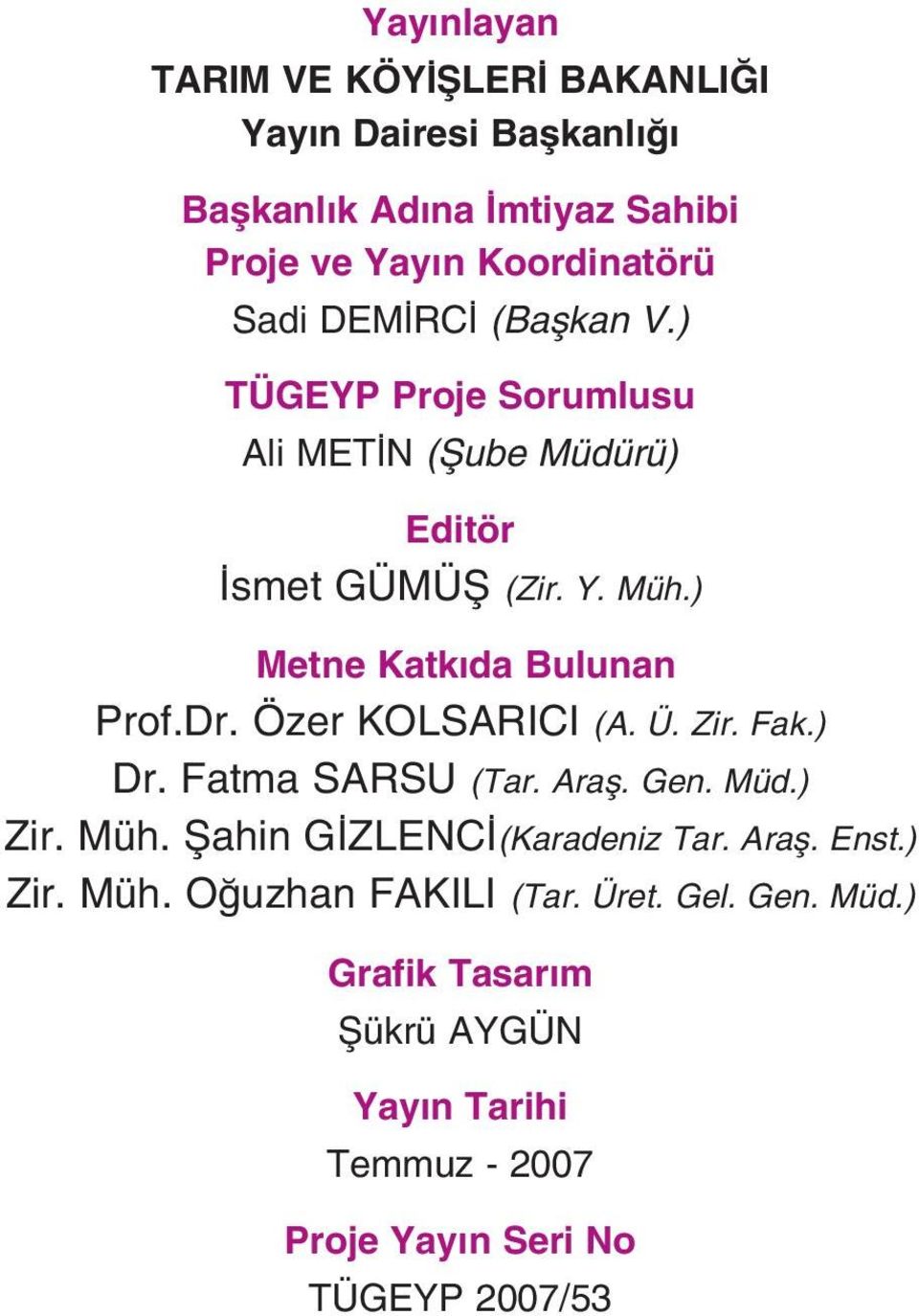 Özer KOLSARICI (A. Ü. Zir. Fak.) Dr. Fatma SARSU (Tar. Arafl. Gen. Müd.) Zir. Müh. fiahin G ZLENC (Karadeniz Tar. Arafl. Enst.) Zir. Müh. O uzhan FAKILI (Tar.