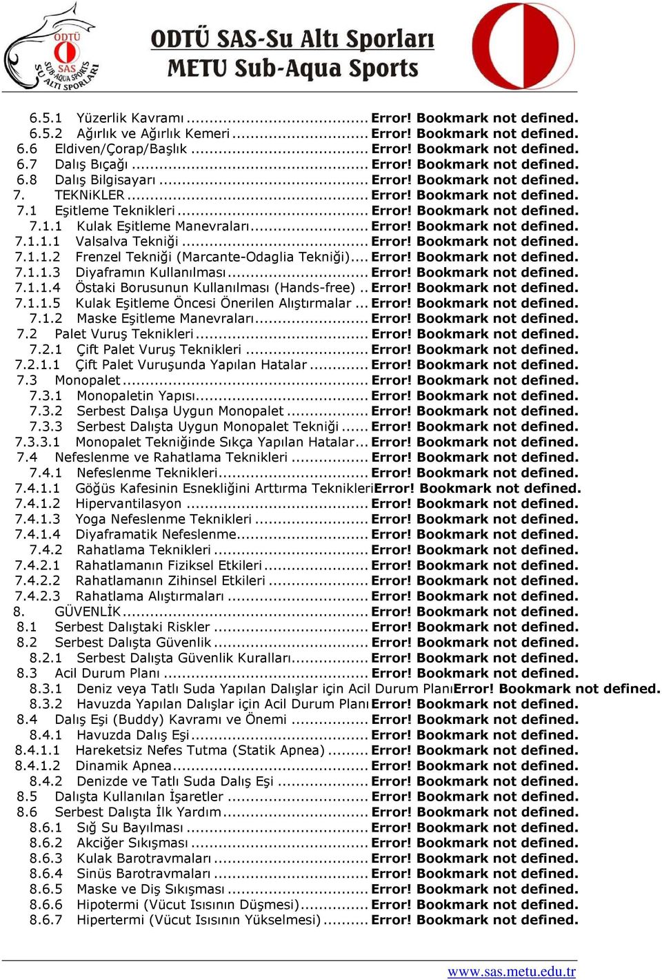 .. Error! Bookmark not defined. 7.1.1.2 Frenzel Tekniği (Marcante-Odaglia Tekniği)... Error! Bookmark not defined. 7.1.1.3 Diyaframın Kullanılması... Error! Bookmark not defined. 7.1.1.4 Östaki Borusunun Kullanılması (Hands-free).