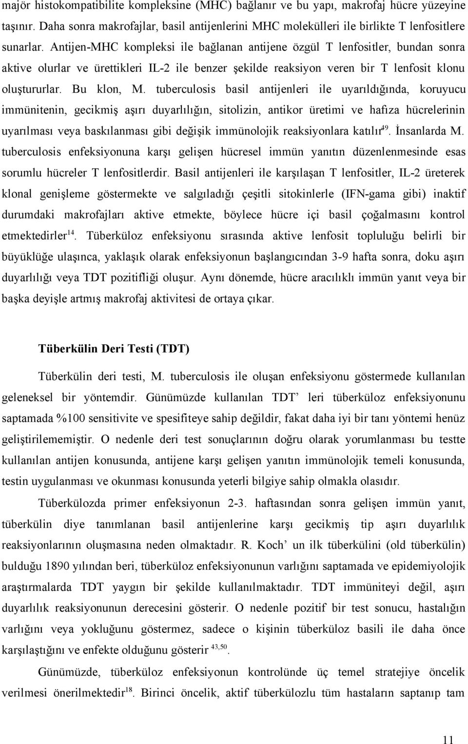 tuberculosis basil antijenleri ile uyarıldığında, koruyucu immünitenin, gecikmiş aşırı duyarlılığın, sitolizin, antikor üretimi ve hafıza hücrelerinin uyarılması veya baskılanması gibi değişik