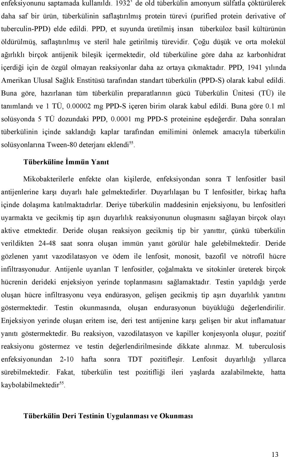 PPD, et suyunda üretilmiş insan tüberküloz basil kültürünün öldürülmüş, saflaştırılmış ve steril hale getirilmiş türevidir.