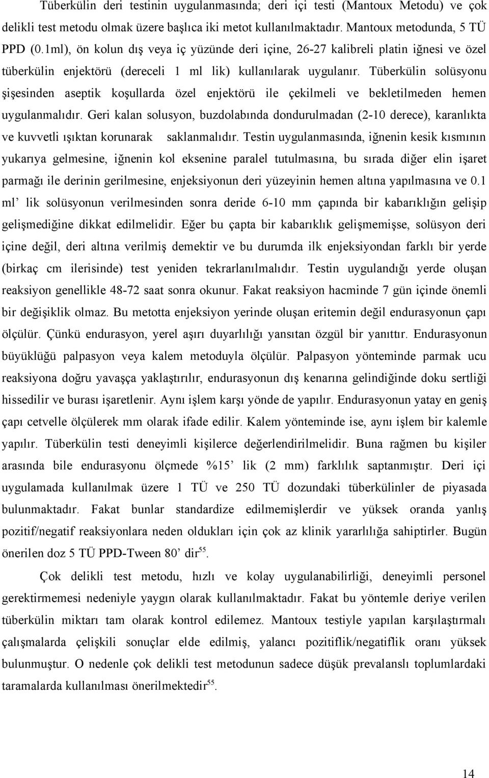 Tüberkülin solüsyonu şişesinden aseptik koşullarda özel enjektörü ile çekilmeli ve bekletilmeden hemen uygulanmalıdır.