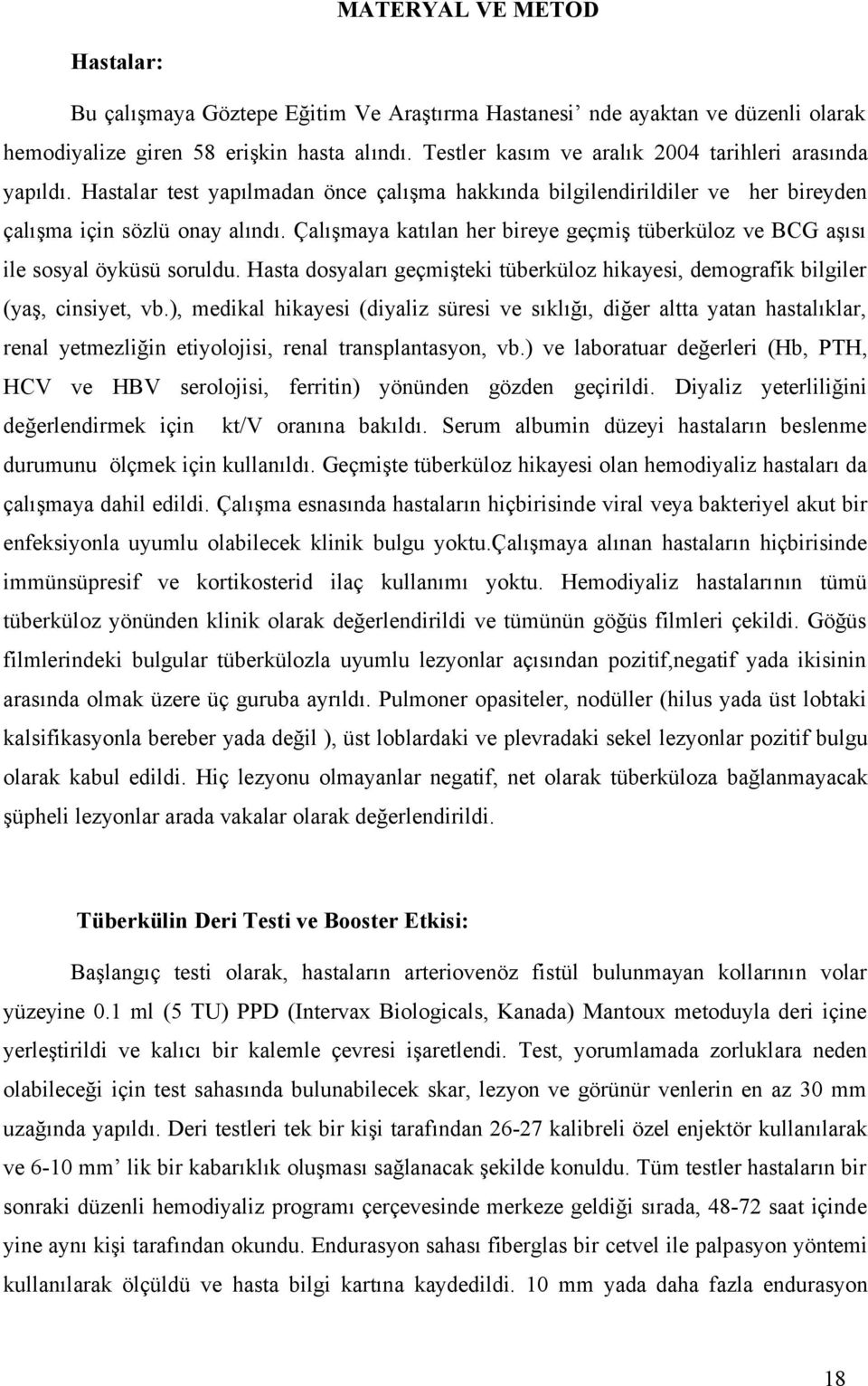 Çalışmaya katılan her bireye geçmiş tüberküloz ve BCG aşısı ile sosyal öyküsü soruldu. Hasta dosyaları geçmişteki tüberküloz hikayesi, demografik bilgiler (yaş, cinsiyet, vb.