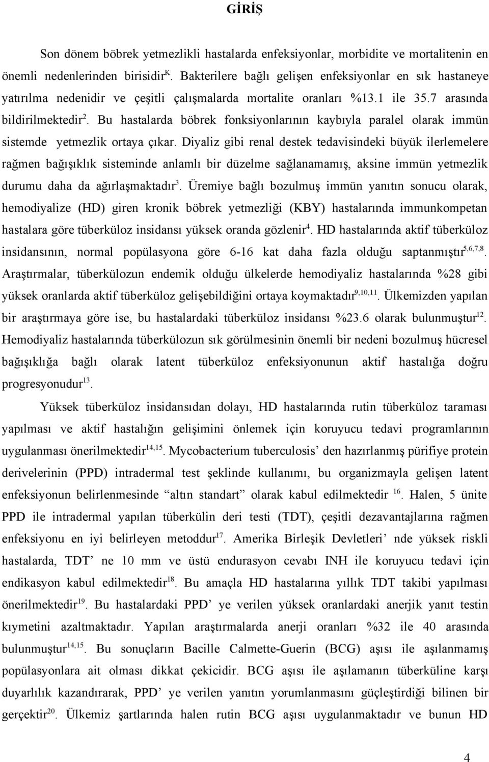 Bu hastalarda böbrek fonksiyonlarının kaybıyla paralel olarak immün sistemde yetmezlik ortaya çıkar.