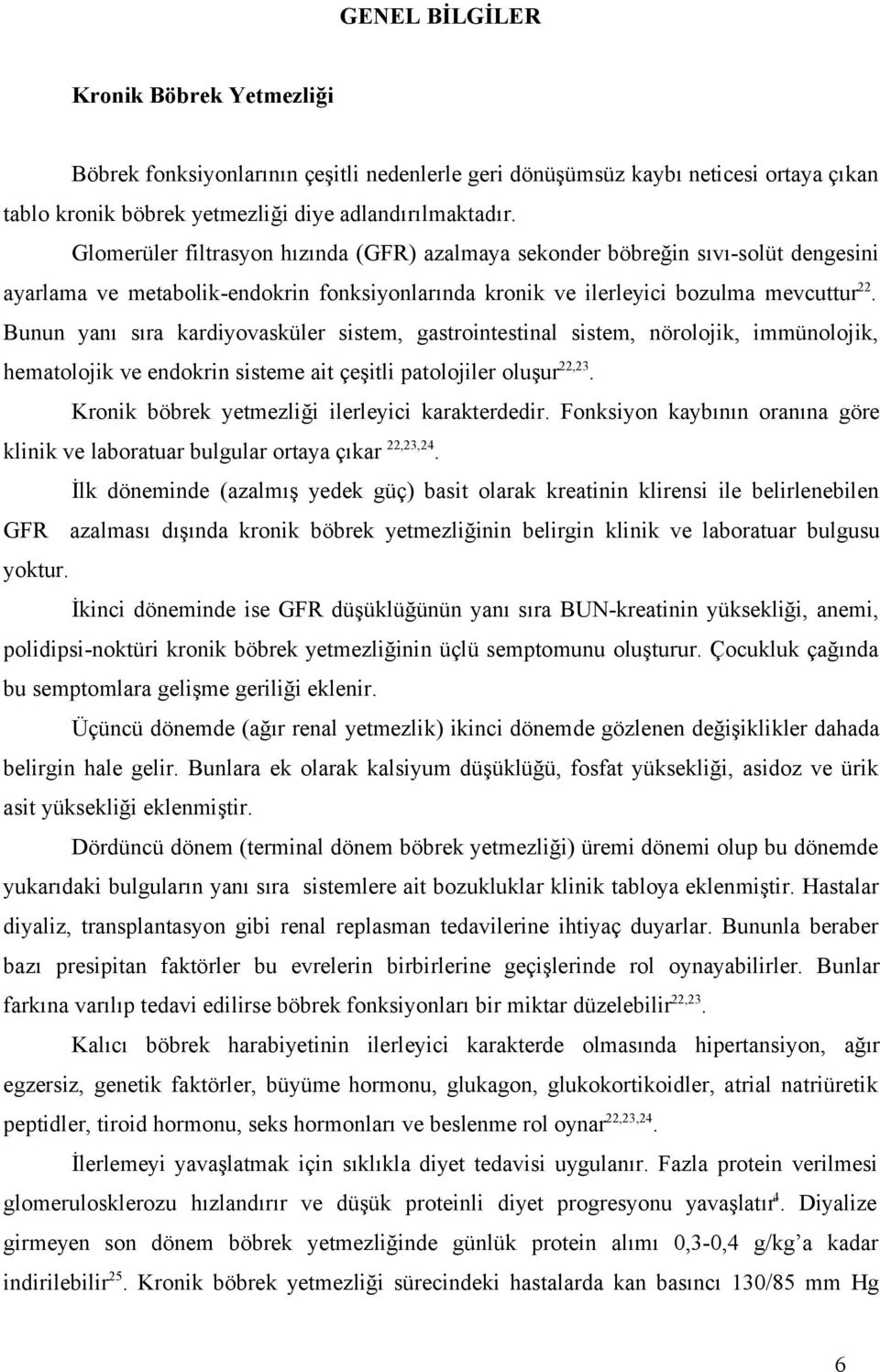 Bunun yanı sıra kardiyovasküler sistem, gastrointestinal sistem, nörolojik, immünolojik, hematolojik ve endokrin sisteme ait çeşitli patolojiler oluşur 22,23.