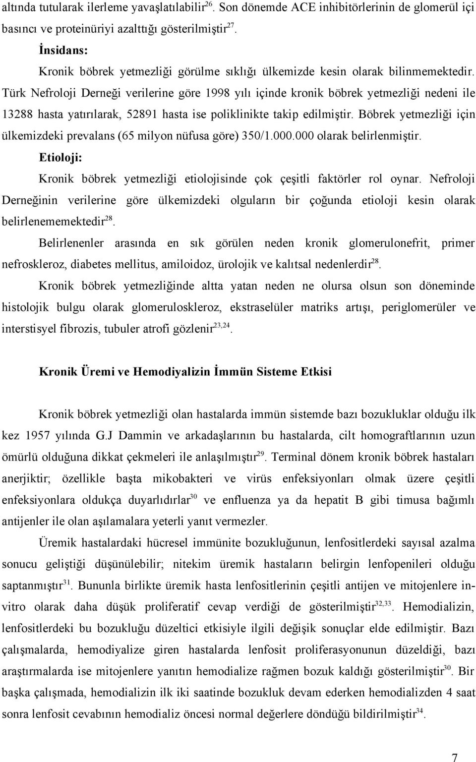 Türk Nefroloji Derneği verilerine göre 1998 yılı içinde kronik böbrek yetmezliği nedeni ile 13288 hasta yatırılarak, 52891 hasta ise poliklinikte takip edilmiştir.