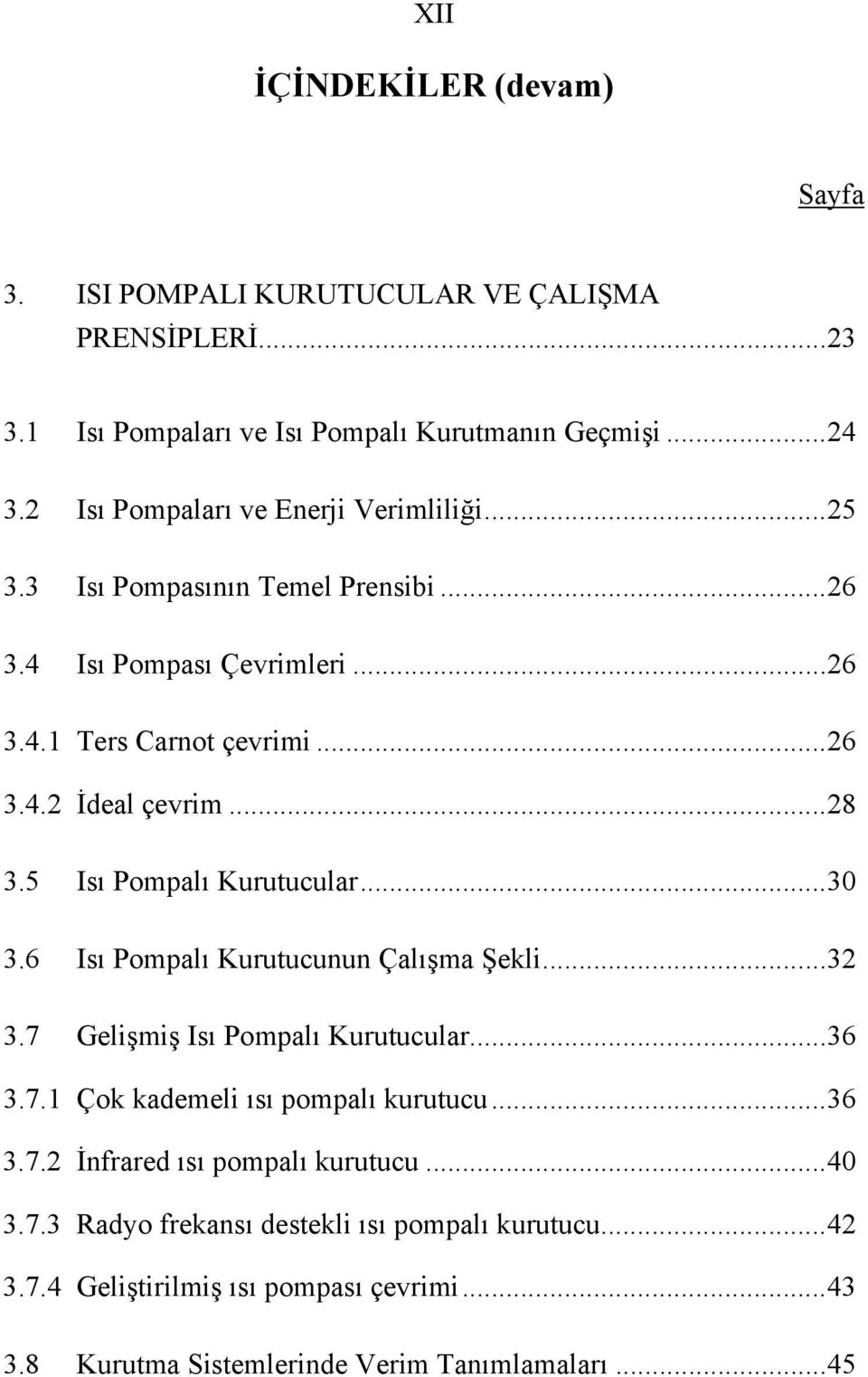 ..28 3.5 Isı Pompalı Kurutucular...30 3.6 Isı Pompalı Kurutucunun Çalışma Şekli...32 3.7 Gelişmiş Isı Pompalı Kurutucular...36 3.7.1 Çok kademeli ısı pompalı kurutucu.